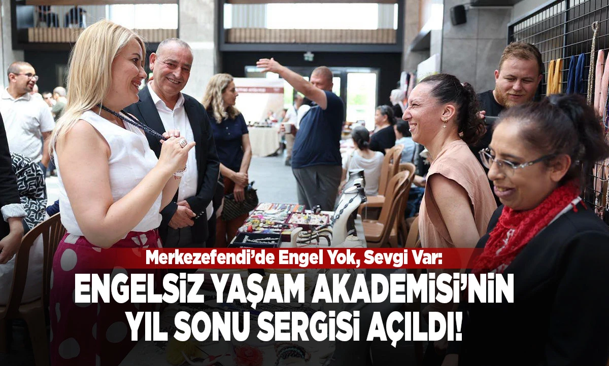Merkezefendi&rsquo;de Engel Yok, Sevgi Var: Engelsiz Yaşam Akademisi&rsquo;nin Yıl Sonu Sergisi A&ccedil;ıldı!