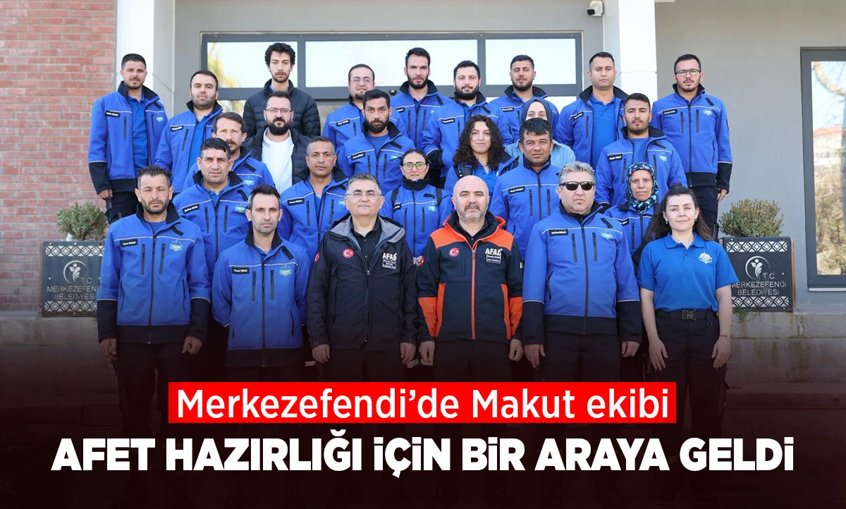MERKEZEFENDİ&rsquo;DE MAKUT EKİBİ AFET HAZIRLIĞI İ&Ccedil;İN BİR ARAYA GELDİ