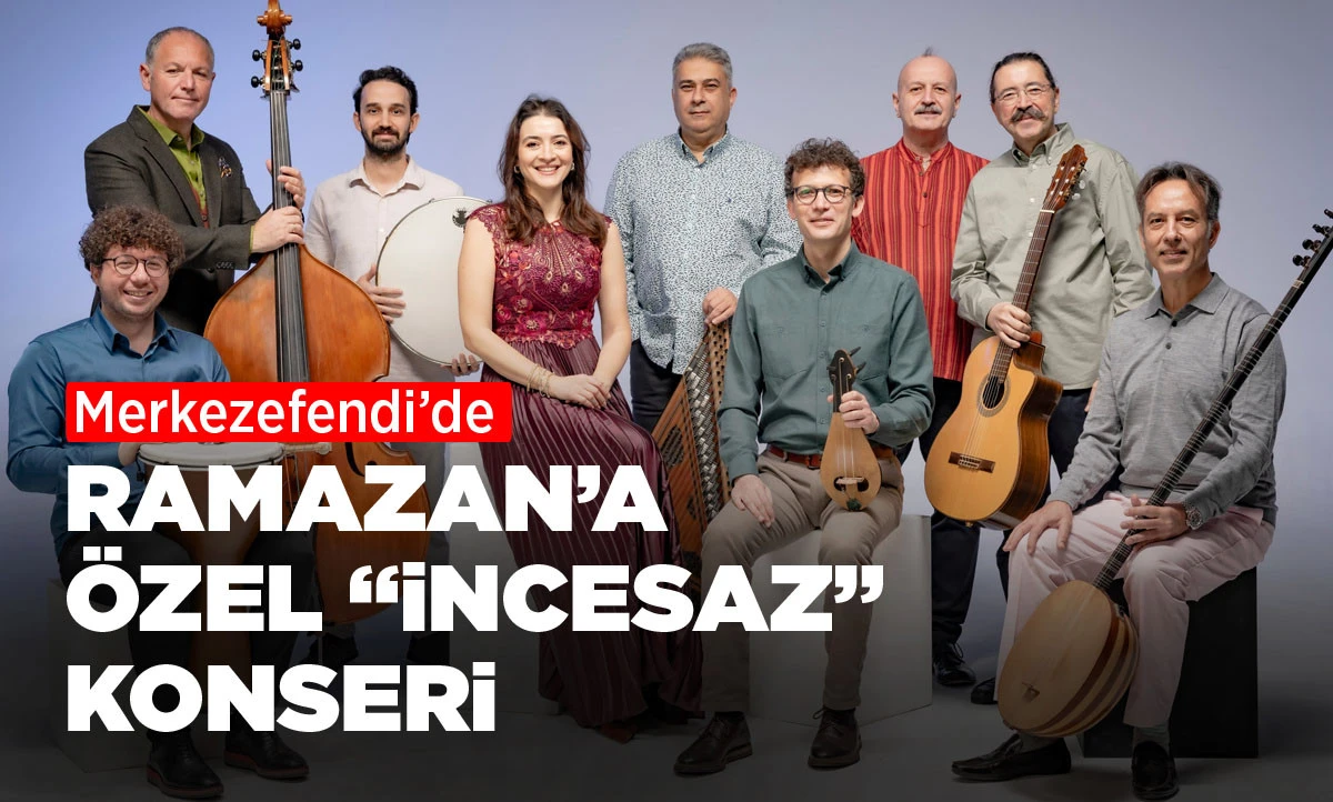 MERKEZEFENDİ&rsquo;DE RAMAZAN&rsquo;A &Ouml;ZEL &ldquo;İNCESAZ&rdquo; KONSERİ