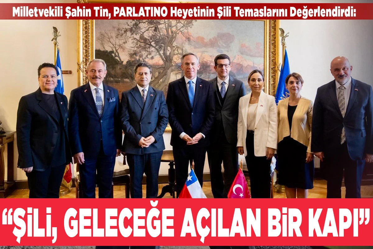 Milletvekili Şahin Tin, PARLATINO Heyetinin Şili Temaslarını Değerlendirdi