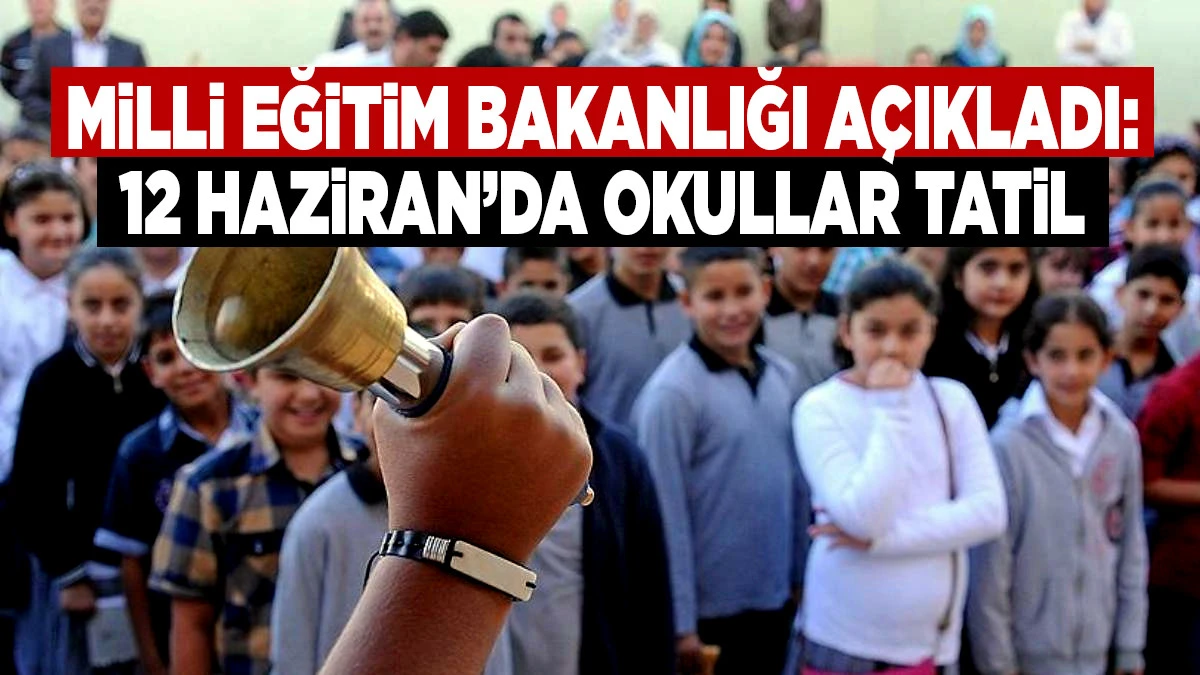 Milli Eğitim Bakanlığı A&ccedil;ıkladı: 12 Haziran&rsquo;da Okullar Tatil