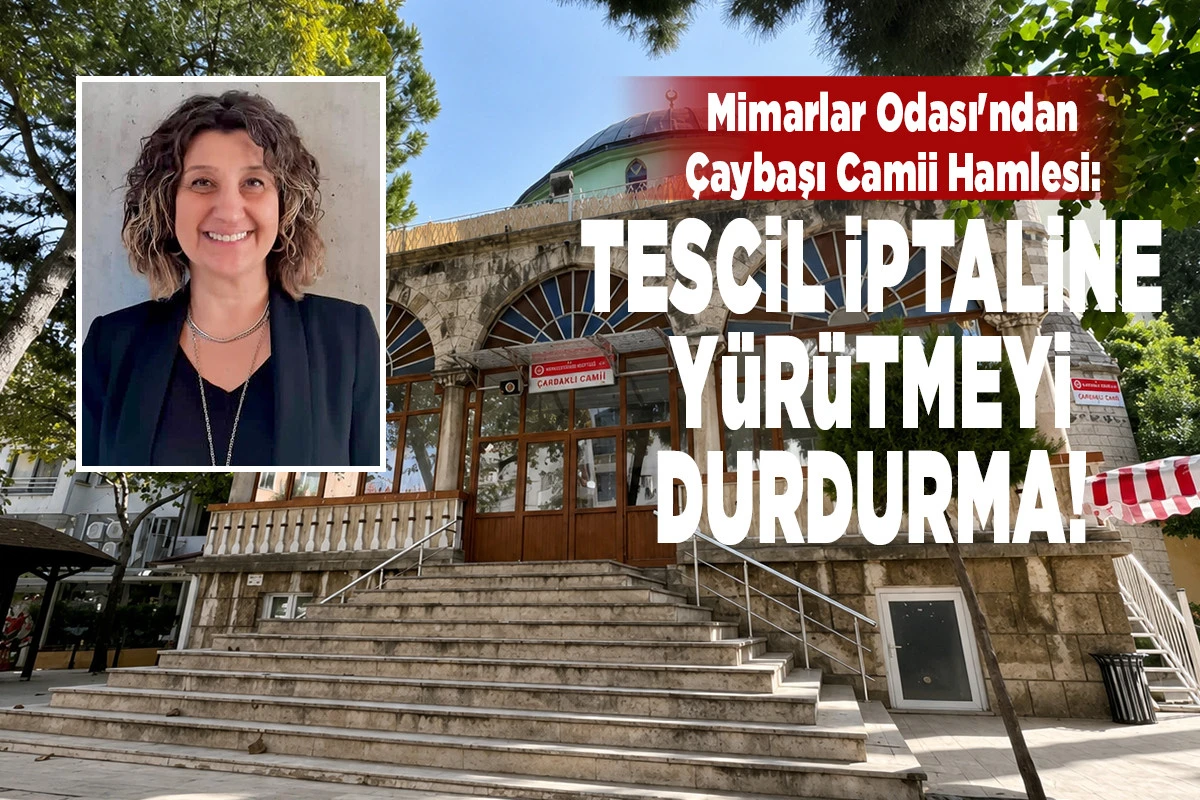 Mimarlar Odası&rsquo;ndan &Ccedil;aybaşı Camii Zaferi: Tescil İptaline Karşı Y&uuml;r&uuml;tmeyi Durdurma Kararı