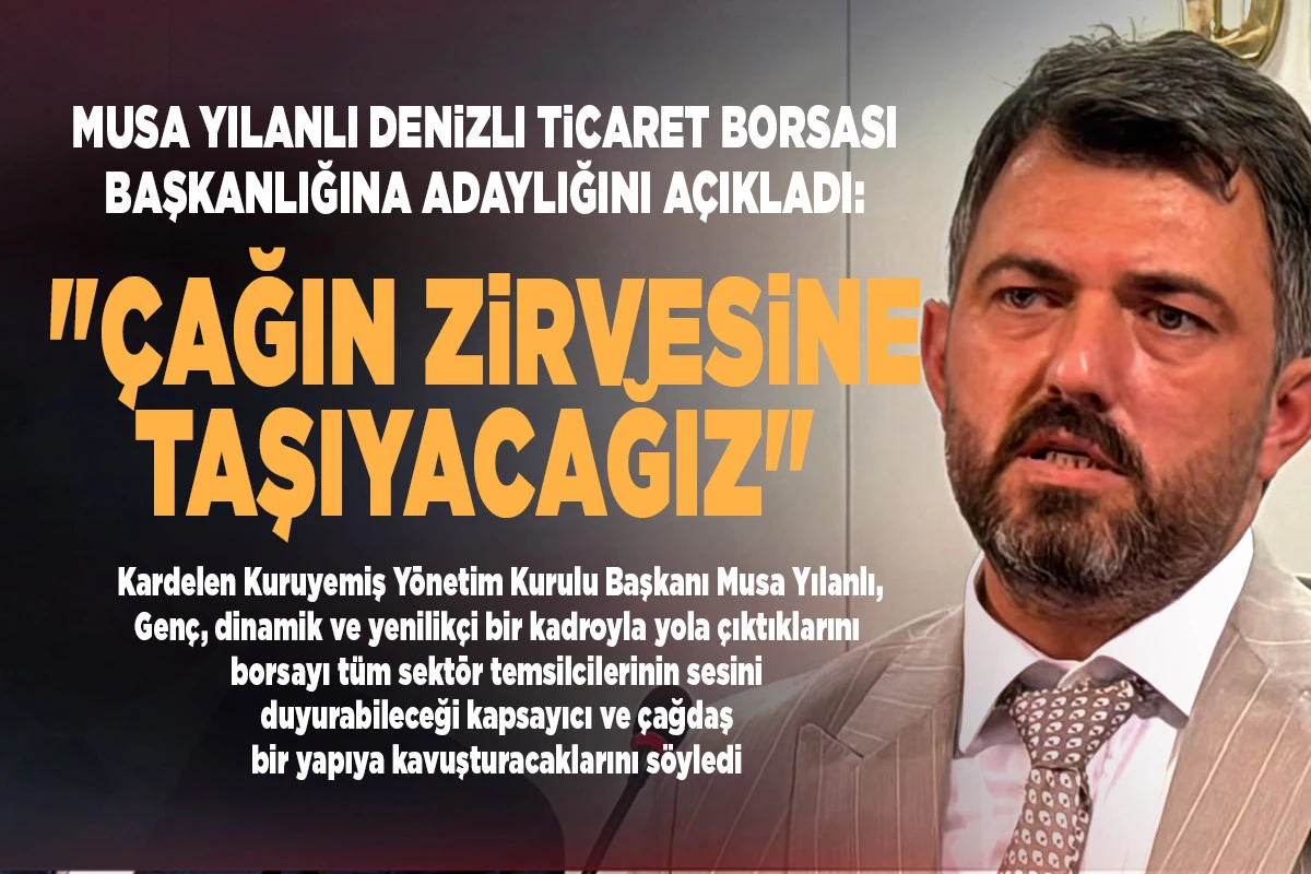 Musa Yılanlı Denizli Ticaret Borsası Başkanlığına Adaylığını A&ccedil;ıkladı: "&Ccedil;ağın Zirvesine Taşıyacağız"