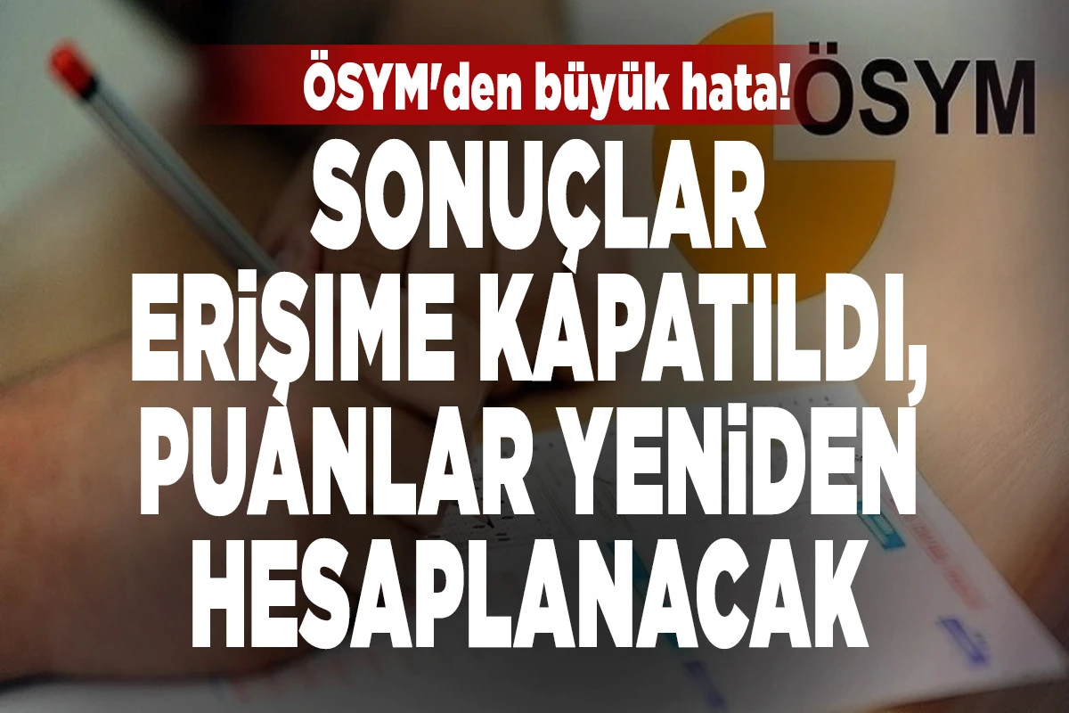 &Ouml;SYM'den b&uuml;y&uuml;k hata! Sonu&ccedil;lar erişime kapatıldı, puanlar yeniden hesaplanacak