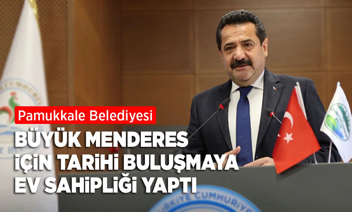 PAMUKKALE BELEDİYESİ B&Uuml;Y&Uuml;K MENDERES İ&Ccedil;İN TARİHİ BULUŞMAYA EV SAHİPLİĞİ YAPTI