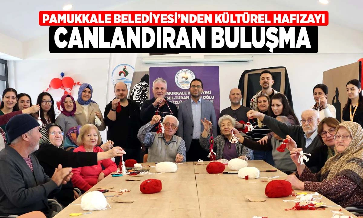PAMUKKALE BELEDİYESİ&rsquo;NDEN K&Uuml;LT&Uuml;REL HAFIZAYI CANLANDIRAN BULUŞMA
