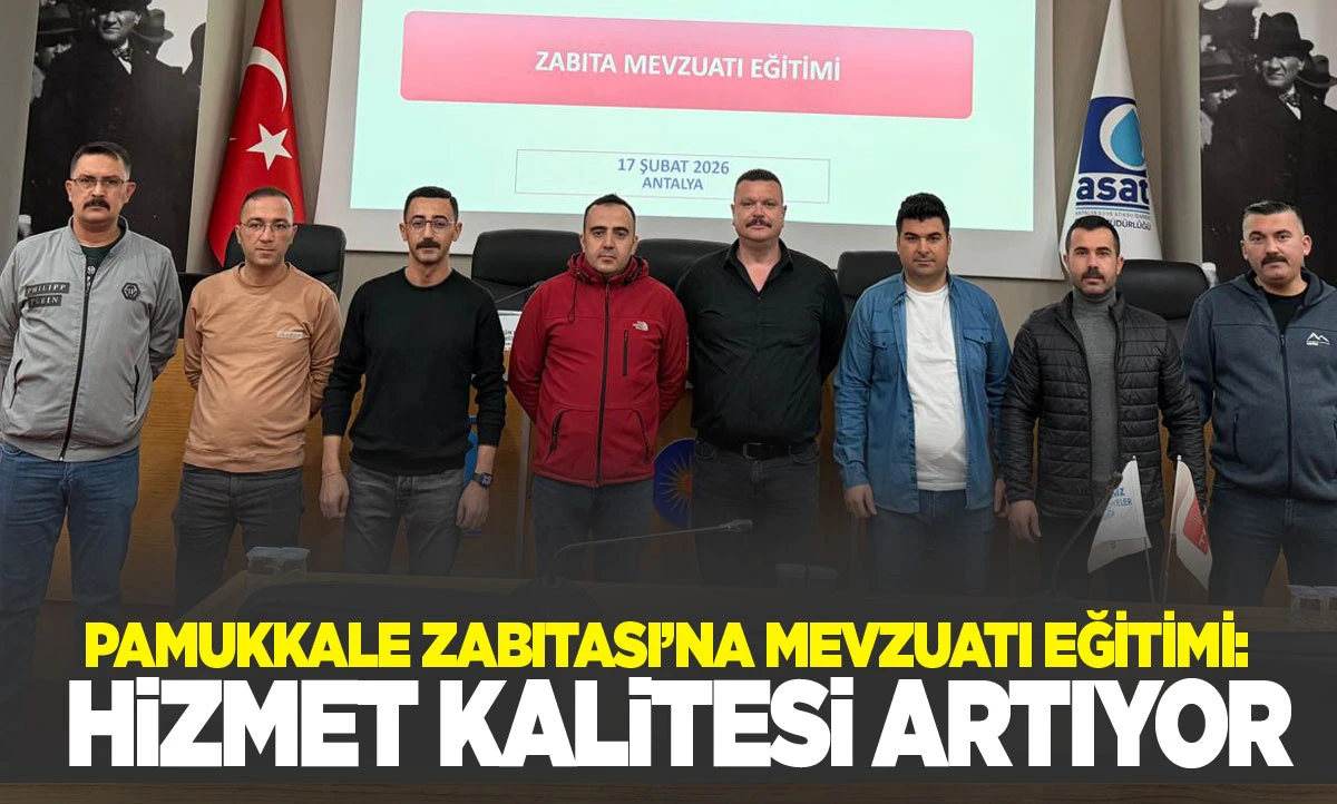 PAMUKKALE ZABITASI&rsquo;NA MEVZUATI EĞİTİMİ: HİZMET KALİTESİ ARTIYOR