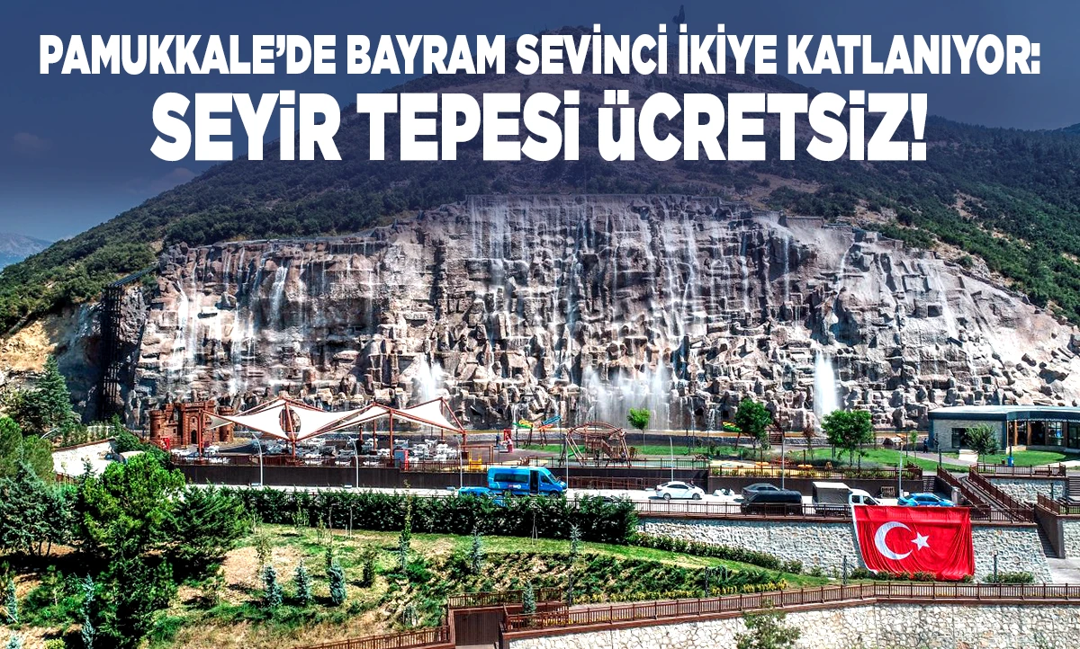 PAMUKKALE&rsquo;DE BAYRAM SEVİNCİ İKİYE KATLANIYOR: SEYİR TEPESİ &Uuml;CRETSİZ!