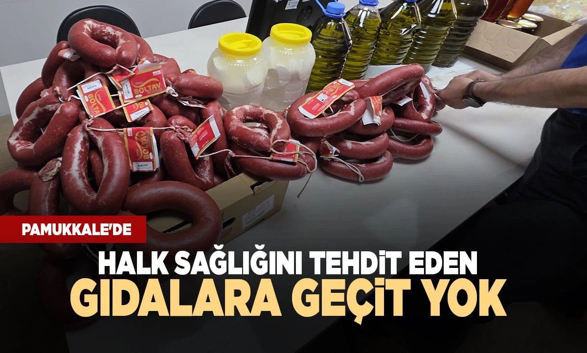 PAMUKKALE'DE HALK SAĞLIĞINI TEHDİT EDEN GIDALARA GE&Ccedil;İT YOK