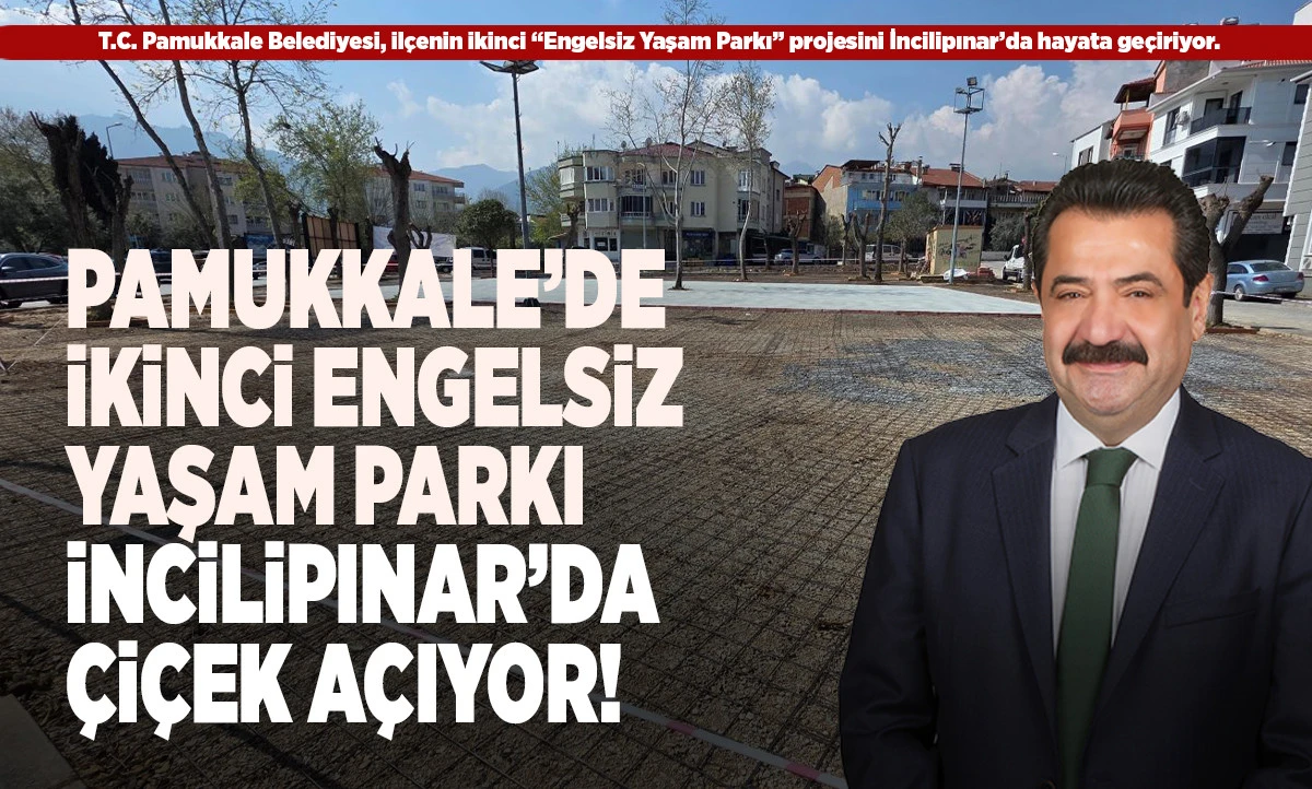 PAMUKKALE&rsquo;DE İKİNCİ ENGELSİZ YAŞAM PARKI İNCİLİPINAR&rsquo;DA &Ccedil;İ&Ccedil;EK A&Ccedil;IYOR!