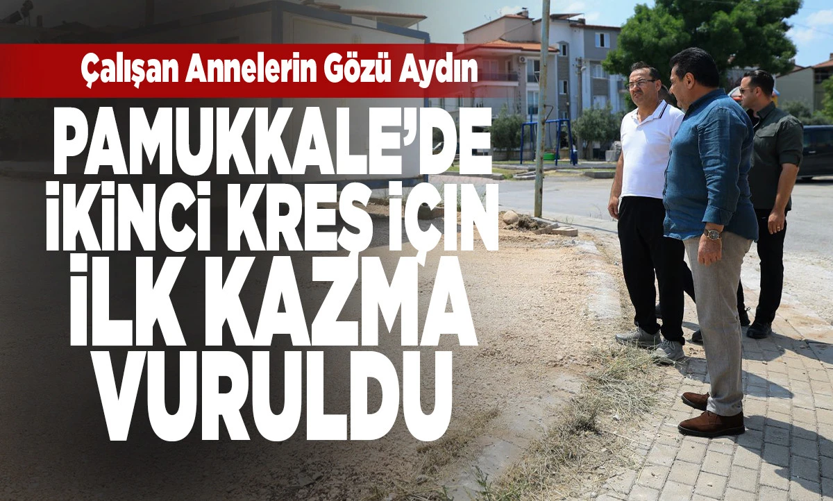 Pamukkale&rsquo;de İkinci Kreş İ&ccedil;in İlk Kazma Vuruldu