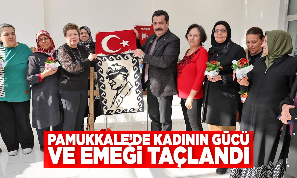PAMUKKALE&rsquo;DE KADININ G&Uuml;C&Uuml; VE EMEĞİ TA&Ccedil;LANDI