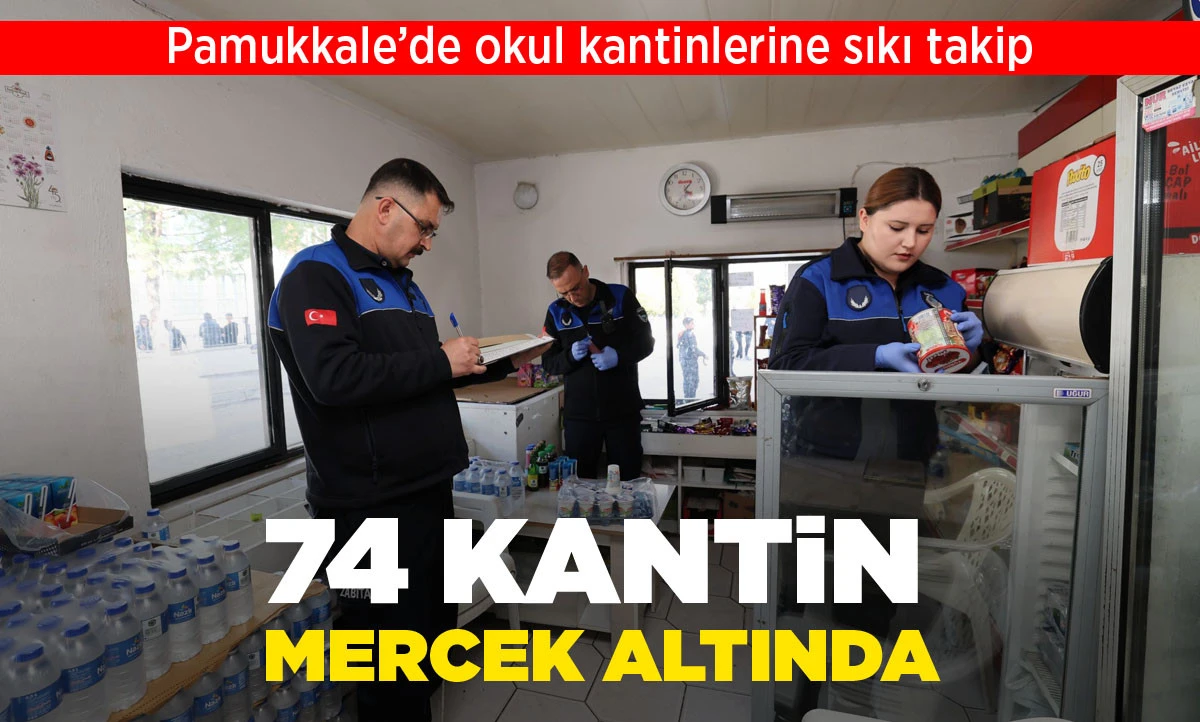 PAMUKKALE&rsquo;DE OKUL KANTİNLERİNE SIKI TAKİP