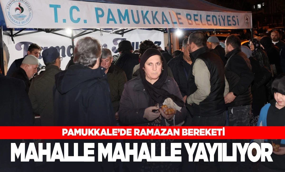 PAMUKKALE&rsquo;DE RAMAZAN BEREKETİ MAHALLE MAHALLE YAYILIYOR