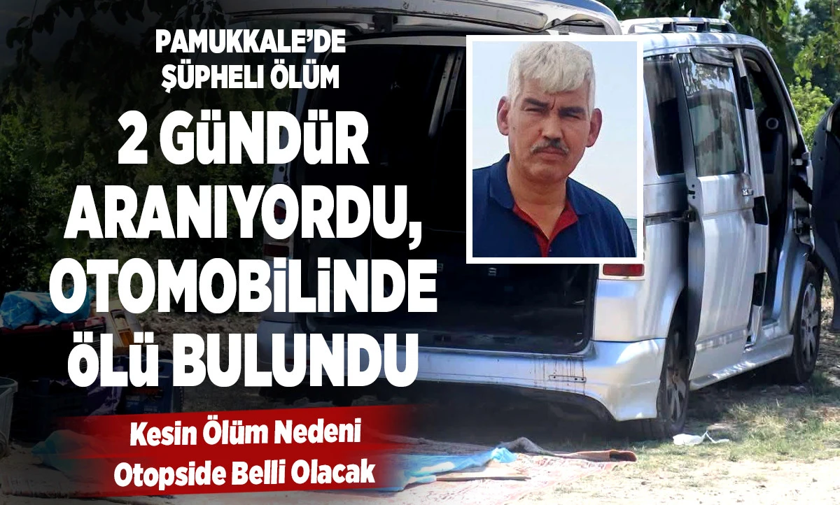 Pamukkale&rsquo;de Ş&uuml;pheli &Ouml;l&uuml;m: Kayıp Olarak Aranan Adam Aracında &Ouml;l&uuml; Bulundu