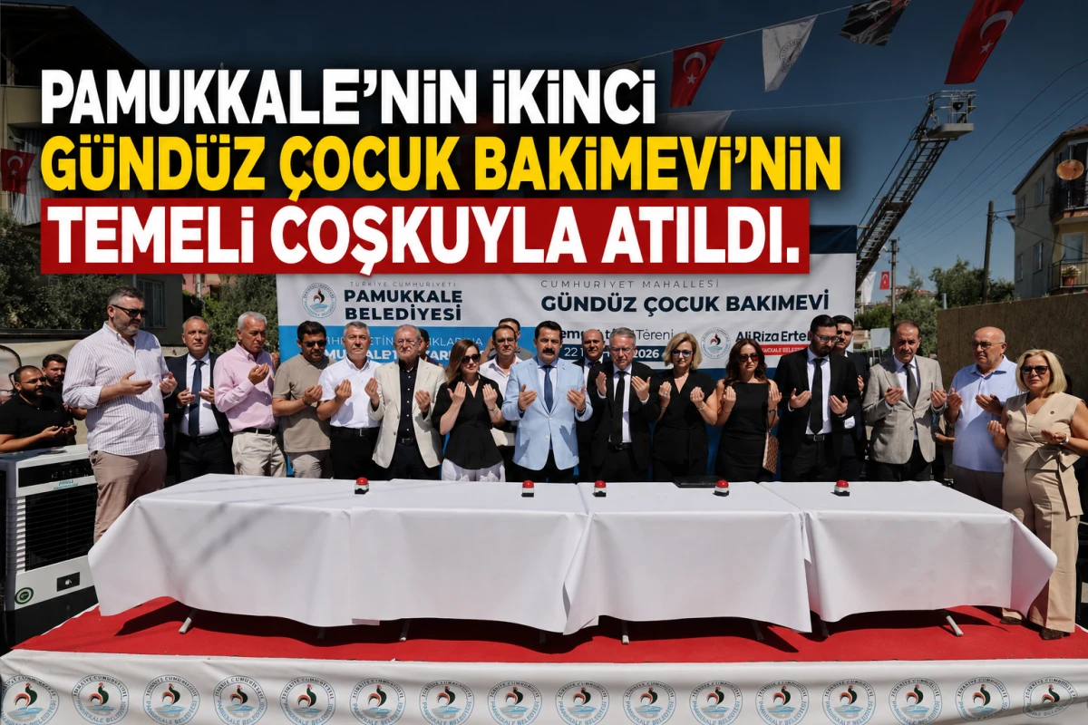 PAMUKKALE&rsquo;NİN İKİNCİ G&Uuml;ND&Uuml;Z &Ccedil;OCUK BAKİMEVİ&rsquo;NİN TEMELİ COŞKUYLA ATILDI