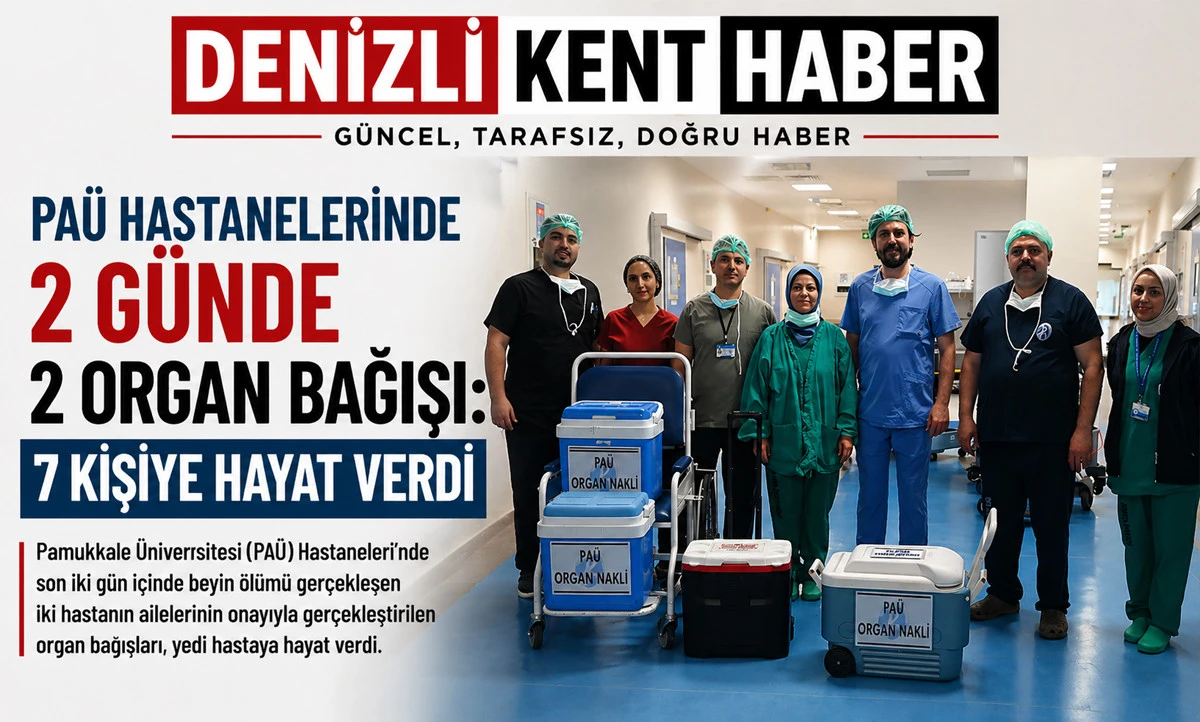 PA&Uuml; Hastanelerinde 2 G&uuml;nde 2 Organ Bağışı: 7 Kişiye Hayat Verdi