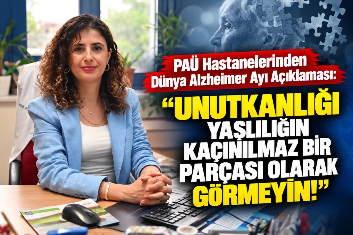  PA&Uuml; Hastanelerinden D&uuml;nya Alzheimer Ayı A&ccedil;ıklaması: "Unutkanlığı Yaşlılığın Ka&ccedil;ınılmaz Bir Par&ccedil;ası Olarak G&ouml;rmeyin!"