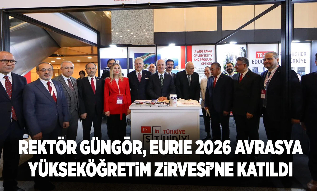 Rekt&ouml;r G&uuml;ng&ouml;r, EURIE 2026 Avrasya Y&uuml;ksek&ouml;ğretim Zirvesi&rsquo;ne Katıldı