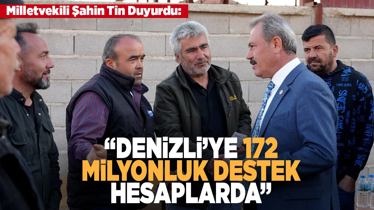 Şahin Tin Duyurdu: Denizli&rsquo;de 172 Milyon TL&rsquo;lik Tarım Desteği &Ccedil;ift&ccedil;ilerin Hesaplarında