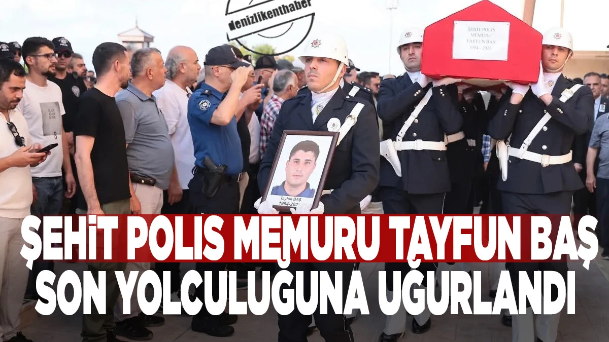 Şehit Polis Memuru Tayfun Baş Son Yolculuğuna Uğurlandı