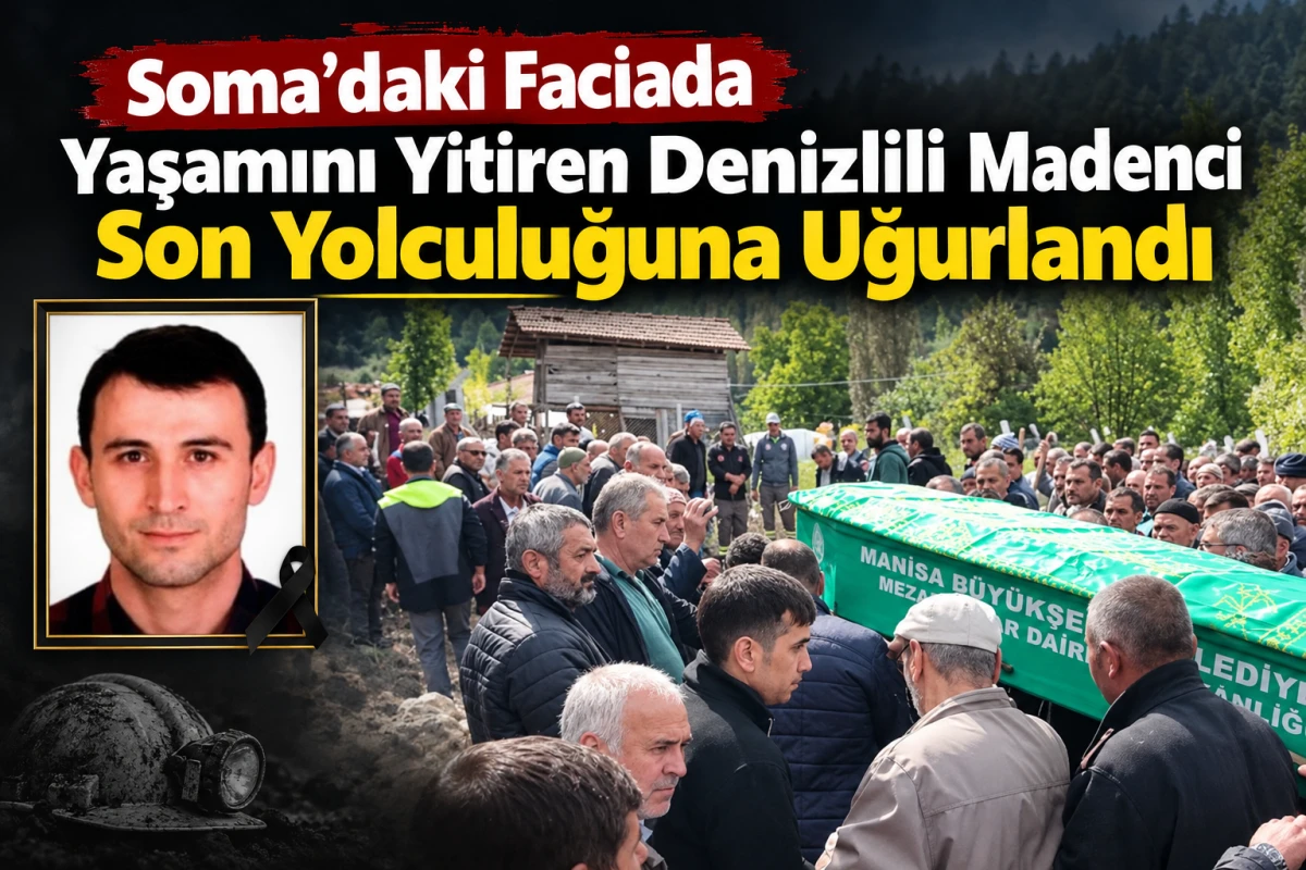 Soma&rsquo;daki Maden Faciasında &Ouml;len Denizlili Madenci Son Yolculuğuna Uğurlandı