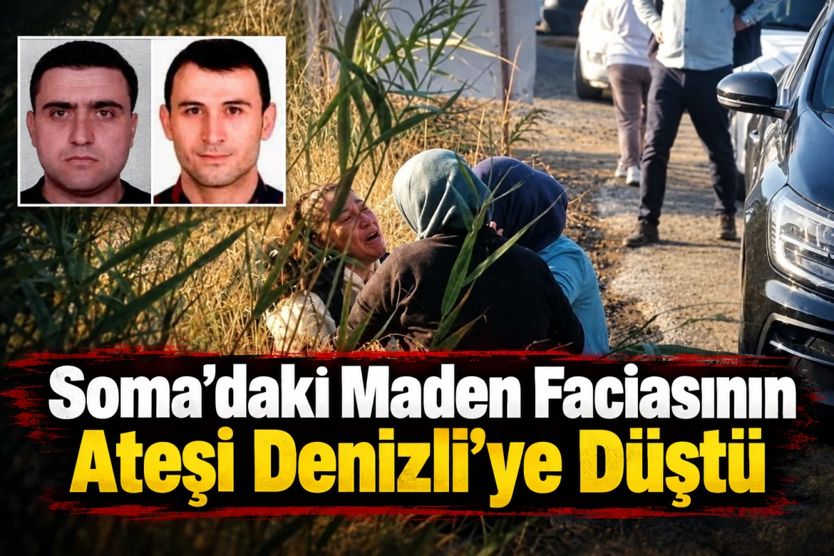 ​Soma&rsquo;daki Maden Faciasının Ateşi Denizli&rsquo;ye D&uuml;şt&uuml;  