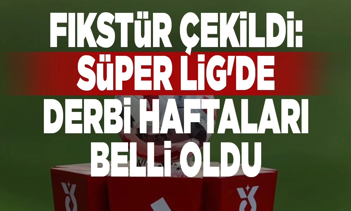 S&uuml;per Lig'de 2026-2027 Sezonu Fikst&uuml;r&uuml; &Ccedil;ekildi: İşte Dev Derbilerin Haftaları!