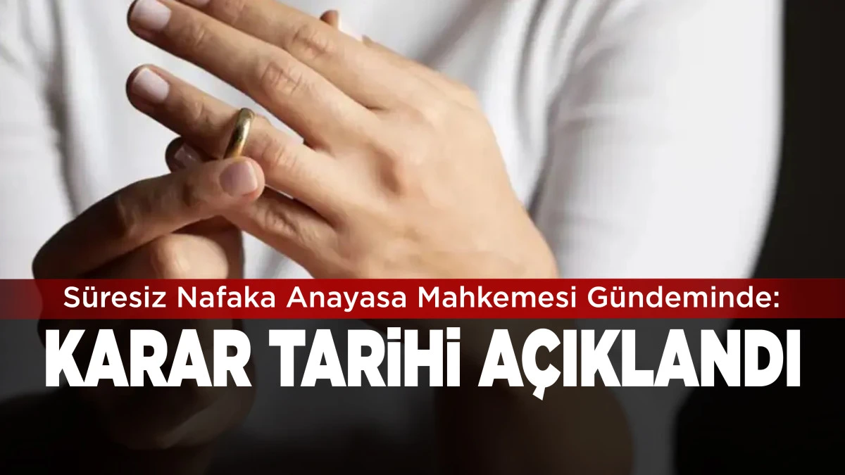 S&uuml;resiz Nafaka Anayasa Mahkemesi G&uuml;ndeminde: Karar Tarihi A&ccedil;ıklandı