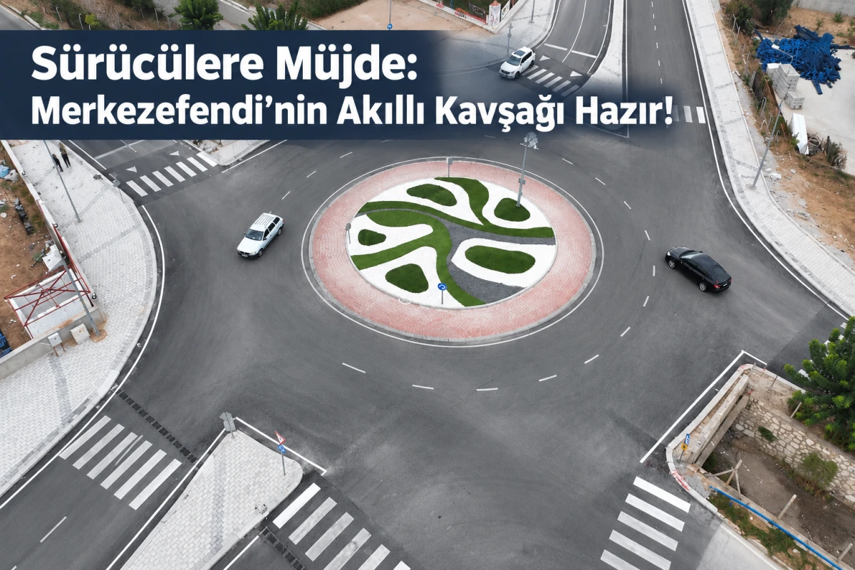 S&uuml;r&uuml;c&uuml;lere M&uuml;jde: Merkezefendi&rsquo;nin Akıllı Kavşağı Hazır!