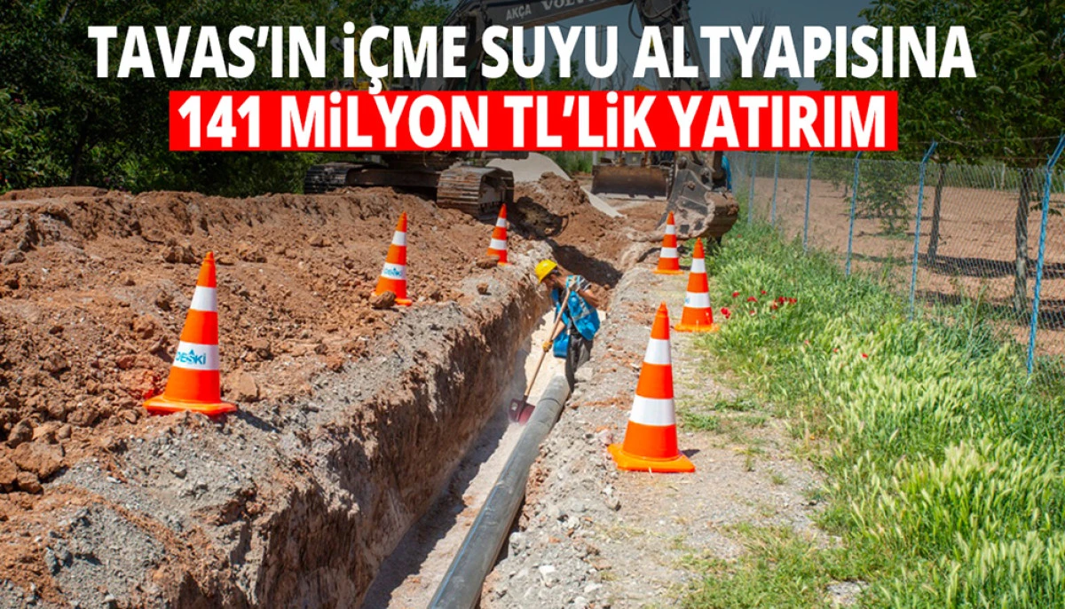 Tavas&rsquo;ın i&ccedil;me suyu altyapısına 141 milyon TL&rsquo;lik yatırım