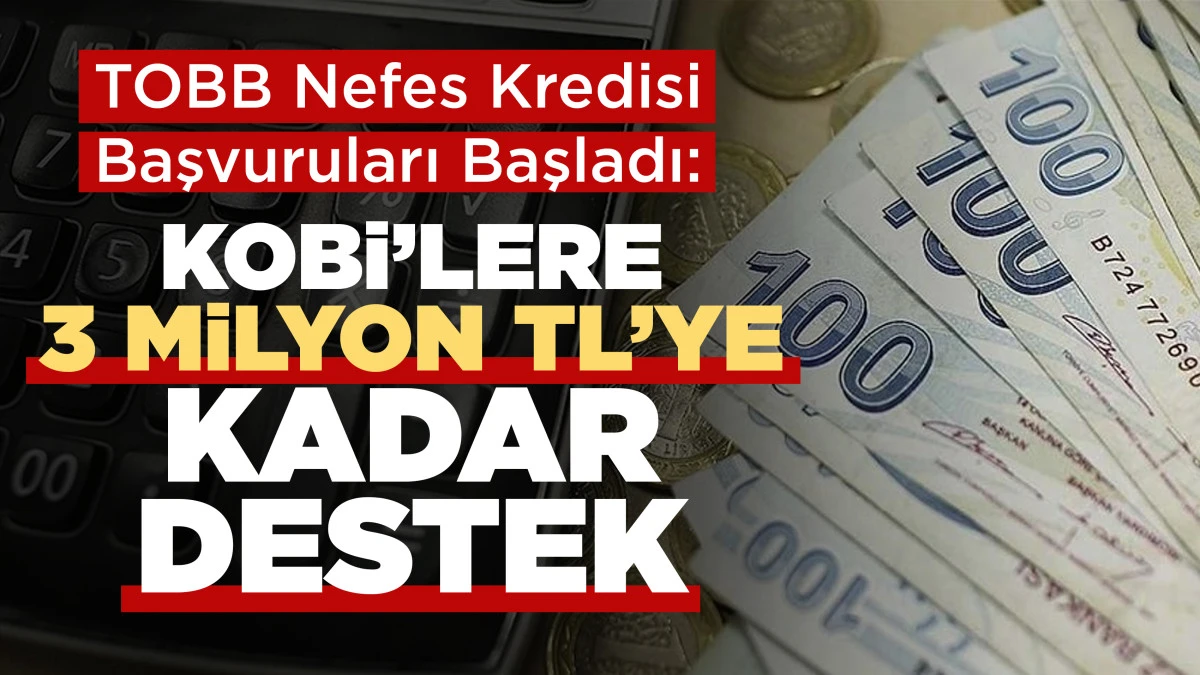 TOBB Nefes Kredisi Başvuruları Başladı: KOBİ&rsquo;lere 3 Milyon TL&rsquo;ye Kadar Destek