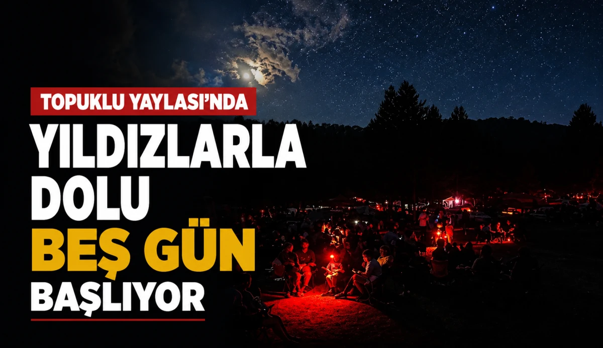 Topuklu Yaylası&rsquo;nda Yıldızlarla Dolu Beş G&uuml;n Başlıyor