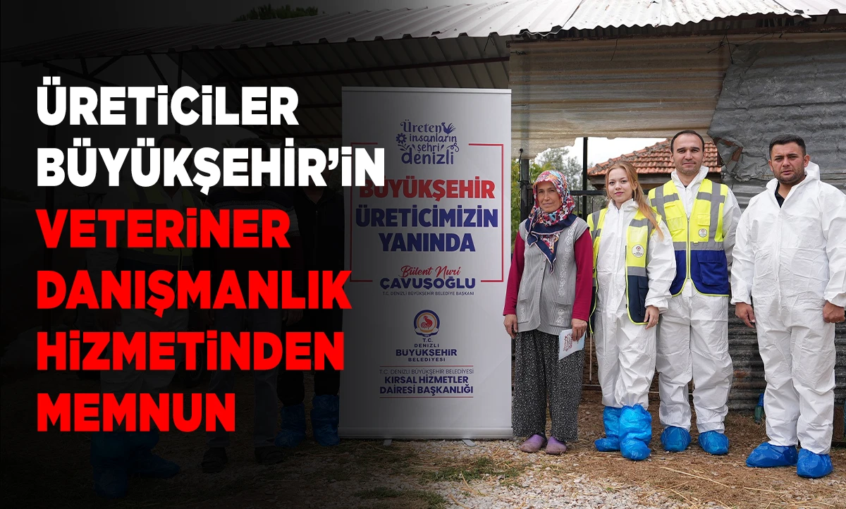 Üreticiler Denizli Büyükşehir’in veteriner danışmanlık hizmetinden memnun
