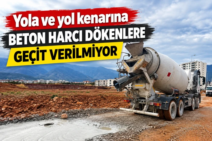 Yola ve yol kenarına beton harcı d&ouml;kenlere ge&ccedil;it verilmiyor